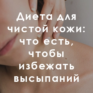 Диета для чистой кожи: что есть, чтобы избежать высыпаний