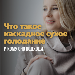 Что такое каскадное сухое голодание и кому оно подходит